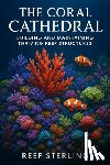 Munrow, Danny - The Coral Cathedral: Building and Maintaining Thriving Reef Structures: An Expert's Guide to Sculpting Vibrant Marine Ecosystems