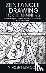 Elwood, Vincent - Zentangle Drawing for Beginners: A Step-by-Step Guide to Mastering Mindful Patterns, Boost Creativity, and Relax Through Simple Techniques
