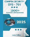 Walker, James - CompTIA Security+ SY0-701 1500+ Updated Questions with Clear Explanations: The Latest Version in 2025