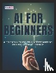 Singh, Sk - AI for Beginners: A Friendly Guide to Understanding Artificial Intelligence