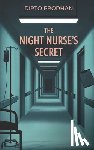 Prodhan, Dipto - The Night Nurse's Secret: A Gripping Psychological Thriller About Memory, Murder, and a Deadly Hospital Secret