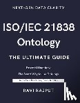 Rajput, Ravi - ISO/IEC 21838 Ontology- The Ultimate Guide: Unlocking ISO/IEC 21838: A Practical Approach to Ontology Standards Ontology Made Simple with ISO/IEC 2183