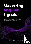 Kapoor, Sonu - Mastering Angular Signals: A Practical Guide to Modern Reactivity, Performance, and Migration