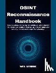 Stride, Noa - OSINT Reconnaissance Handbook: Master Open-Source Intelligence Techniques, Safely Uncover Hidden Data, and Conduct Effective Digital Investigations fo