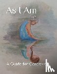 Vande Walle, Joanne - As I Am: A Guide for Caregivers
