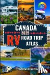 Shaw, Morgan - Canada RV Road Trip Atlas 2025: Discover Canada by RV with 2025 Maps, Scenic Drives, Top Campgrounds, National Parks Adventures, and Cross Country RV