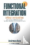 Sen, Anirvan - Functional Integration in Mergers and Acquisitions: The Professional Field Guide for Executing Post-Merger Integration Across Every Business Function