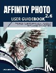 Brennan, Miles - Affinity Photo 2.6 User Guidebook: Master Editing, Retouching & Design - A Complete Walkthrough for Photographers and Designers Switching from Adobe P