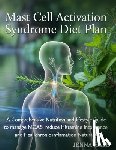 Hale, Jenna - Mast Cell Activation Syndrome Diet Plan: A Comprehensive Nutrition and Lifestyle Guide to Manage MCAS, Reduce Histamine Intolerance, and Heal Chronic