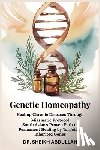 Abdullah, Sheikh - Genetic Homeopathy: Healing Chronic Diseases Through Miasmatic Protocol: South Asian's Proven Path to Permanent Healing by Targeting Inherited Genes