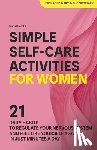 Malecka, Maria - Simple Self-Care Activities for Women: 21 Daily Habits to Regulate Your Nervous System and Feel Like Yourself Again in Just Minutes a Day