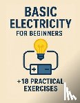 Andrade Dos Santos, Gabriel - Basic Electricity for Beginners + 18 practical exercises