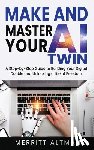 Altman, Merritt - Make and Master Your AI Twin