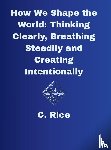 Rice, C. - How We Shape the World