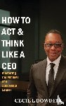 L Dowdell, Cecil - How To Act & Think Like A CEO