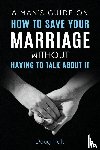 Holt, Doug - A Man's Guide on How to Save Your Marriage Without Having to Talk About It