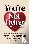 Walters, Jason T. - You're Not Dying: How to Overcome Anxiety, Stop Panic Attacks Forever, and Reclaim Your Life