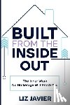 Javier, Liz - Built From The Inside Out: The Inner Work No Brokerage Will Teach You