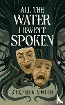Smith, Stephen - All the Water I Haven't Spoken