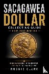 Clark, Roggie, Clark, Raj - Sacagawea Dollar Collecting Guide For Beginners