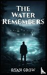 Grow, Ryan - THE WATER REMEMBERS