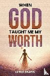 Harris, Letha - When God Taught Me My Worth