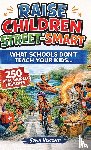 Visconti, Sofia - Raise Children Street-Smart - What Schools Don't Teach Your Kids