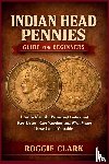 Clark, Roggie, Clark, Raj - Indian Head Pennies Guide for Beginners