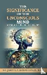 W. S. Howard Psy. D, John - The Significance of the Unconscious Mind