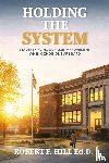 F. Hill Ed. D., Robert - Holding the System