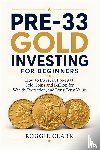 Clark, Roggie, Clark, Raj - Pre-33 Gold Investing for Beginners