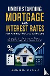 Clark, Roggie, Clark, Raj - Understanding Mortgage and Interest Rates for Homebuyers and Investors