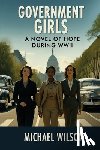 Wilson, Michael - Government Girls: A Novel of Hope During WWII