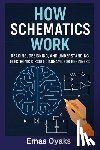 Oyaks, Emas - How Schematics Work: Reading, Designing, and Understanding Electronic Circuit Diagrams for Beginners