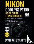 Jk Stratton, Evan - Nikon Coolpix P1100 User Guide for Beginners: A Complete Step-by-Step Manual to Shoot Like a Pro, Customize Settings, and Capture Amazing Photos