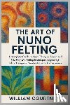 Courtney, William - The Art of Nuno Felting: A Complete Guide to Nuno Felting with Wool and Silk: Easy Wet Felting Techniques, Lightweight Fabric Designs & Creative Proje