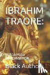 Authors, Black - Ibrahim Traore: Mansa Musa Reincarnated