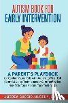 Burgio-Murphy, Andrea - Autism Book for Early Intervention: A Parent's Playbook for Guiding Young Kids with Autism to Their Full Potential Using Techniques for Communication,