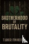 Finneran, Tudor - Brotherhood of Brutality: Inside the Aryan Brotherhood: America's Deadliest White Supremacist Prison Gang