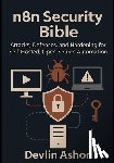 Ashor, Devlin - n8n Security Bible: Attacks, Defenses, and Hardening for Self-Hosted, Open-Source Automation