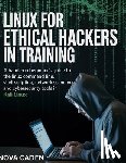 Caden, Nova - Linux for Ethical Hackers in Training: A Hands-On Beginner's Guide to the Linux Command Line, Shell Scripting, Network Scanning, and CyberSecurity Too