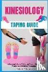P. Hutson, Richard - Kinesiology Taping Guide: A Beginner's Guide To Human Motion, Muscle Mechanics, And Injury Prevention