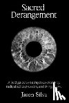 Silva, Jason - Sacred Derangement: A field guide to outrageous creativity, radical self-expression and living in awe