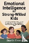 Emmy, Starlis - Emotional Intelligence for Strong-Willed Kids: Parent's Guide for Ages 4-8 to End Power Struggles, Stop Tantrums, and Build Self-Regulation, Empathy,
