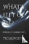 Poetry, Ticus - What's Left of Me: Poems of a dead soul