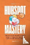 Bennett, Liam - HubSpot Mastery: Practical Strategies and Processes to Master Marketing, Sales, and Customer Service with HubSpot