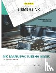 White, Walter - Nx Manufacturing Basic: Foundations of CNC Programming and Toolpath Generation in Siemens NX