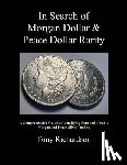 Richardson, Tony - In Search of Morgan Dollar & Peace Dollar Rarity: A Comprehensive Guide to Identifying Rare and Notable Morgan and Peace Silver Dollars