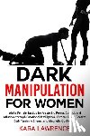 Lawrence, Kara - Dark Manipulation for Women: Alpha Female Tactics for Mastering Power, Control, and Influence through Emotional Intelligence, Femme Fatale Secrets, Da