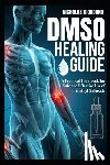 Giordano, Nicholas - DMSO Healing Guide: A Practical Handbook for Safe and Effective Use of Dimethyl Sulfoxide